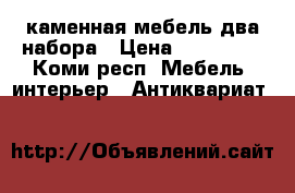 каменная мебель два набора › Цена ­ 170 000 - Коми респ. Мебель, интерьер » Антиквариат   